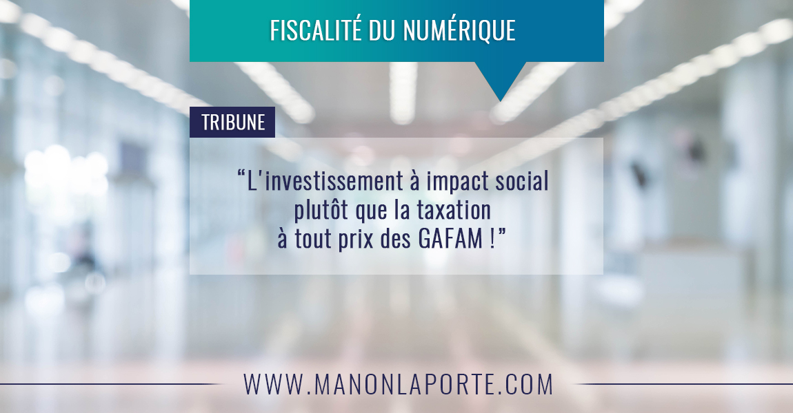 L’investissement à impact social plutôt que la taxation à tout prix des GAFAM !